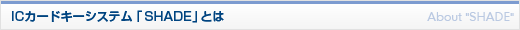 ICカードキーシステム「SHADE」とは